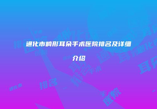 通化市畸形耳朵手术医院排名及详细介绍