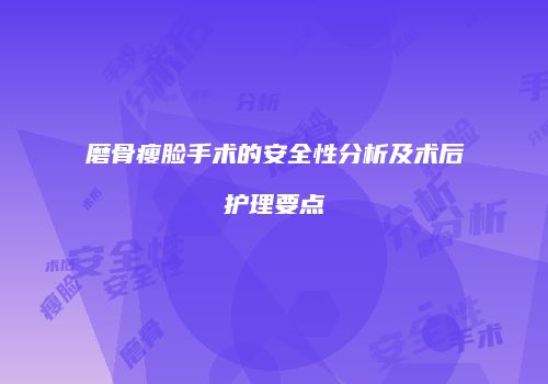 磨骨瘦脸手术的安全性分析及术后护理要点