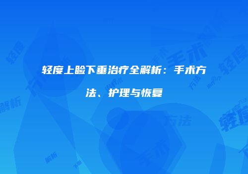 轻度上睑下垂治疗全解析：手术方法、护理与恢复