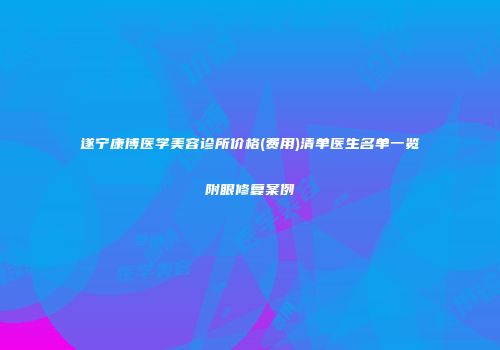 遂宁康博医学美容诊所价格(费用)清单医生名单一览附眼修复案例