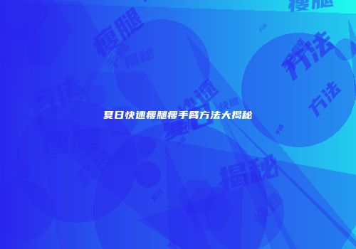 夏日快速瘦腿瘦手臂方法大揭秘