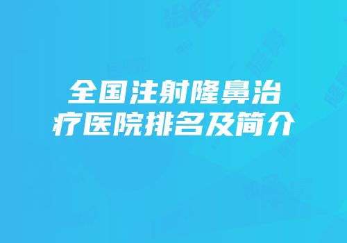 全国注射隆鼻治疗医院排名及简介