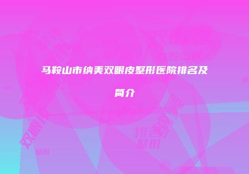 马鞍山市纳美双眼皮整形医院排名及简介