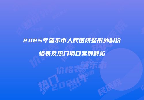 2025年肇东市人民医院整形外科价格表及热门项目案例解析