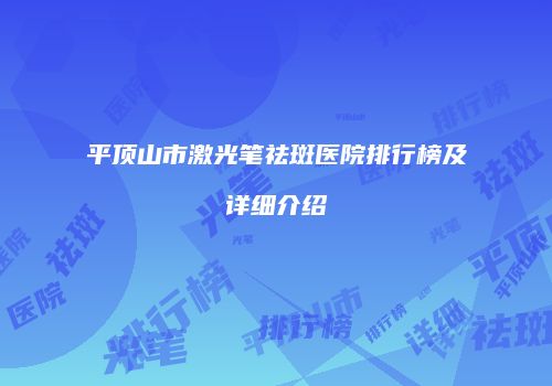 平顶山市激光笔祛斑医院排行榜及详细介绍