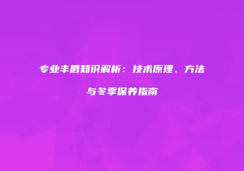 专业丰唇知识解析：技术原理、方法与冬季保养指南