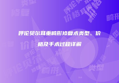 呼伦贝尔耳垂畸形修复术类型、价格及手术过程详解