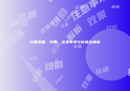 切眉提眉：效果、注意事项与价格全解析