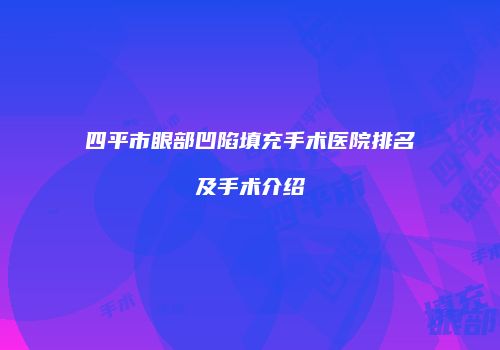 四平市眼部凹陷填充手术医院排名及手术介绍
