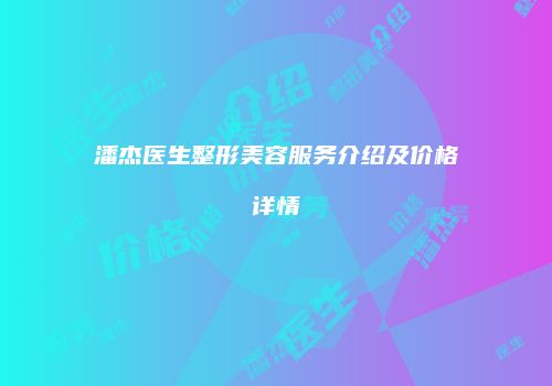 潘杰医生整形美容服务介绍及价格详情