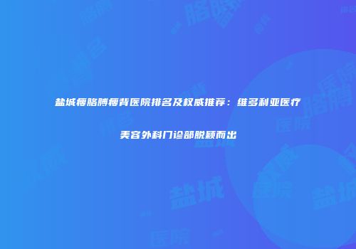 盐城瘦胳膊瘦背医院排名及权威推荐：维多利亚医疗美容外科门诊部脱颖而出