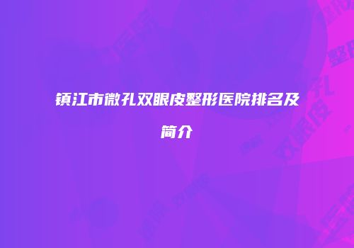 镇江市微孔双眼皮整形医院排名及简介