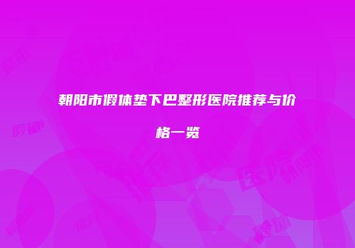 朝阳市假体垫下巴整形医院推荐与价格一览