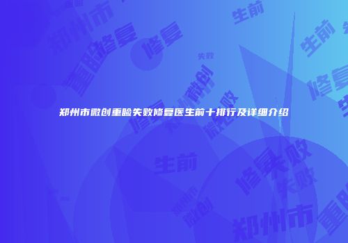 郑州市微创重睑失败修复医生前十排行及详细介绍