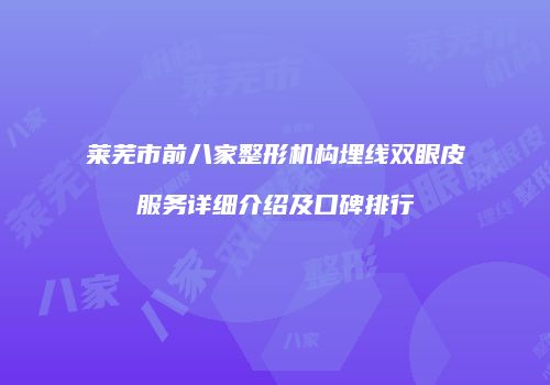 莱芜市前八家整形机构埋线双眼皮服务详细介绍及口碑排行