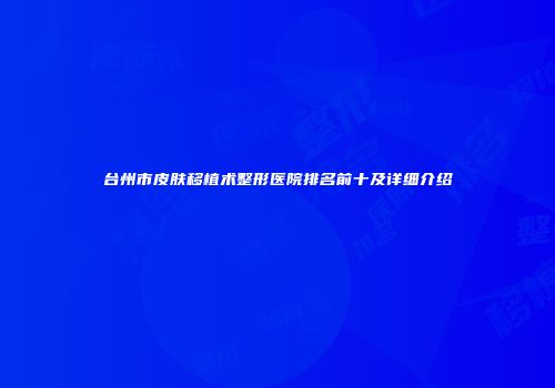 台州市皮肤移植术整形医院排名前十及详细介绍