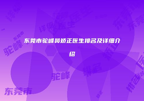东莞市驼峰鼻矫正医生排名及详细介绍