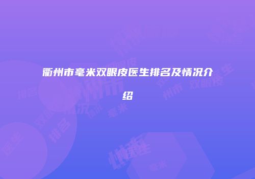 衢州市毫米双眼皮医生排名及情况介绍