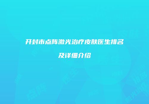 开封市点阵激光治疗皮肤医生排名及详细介绍