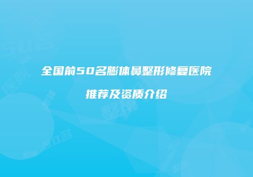 全国前50名膨体鼻整形修复医院推荐及资质介绍