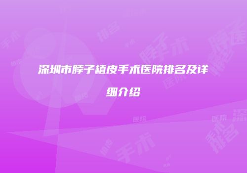 深圳市脖子植皮手术医院排名及详细介绍