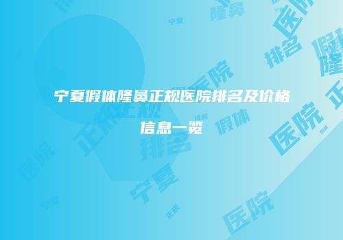 宁夏假体隆鼻正规医院排名及价格信息一览