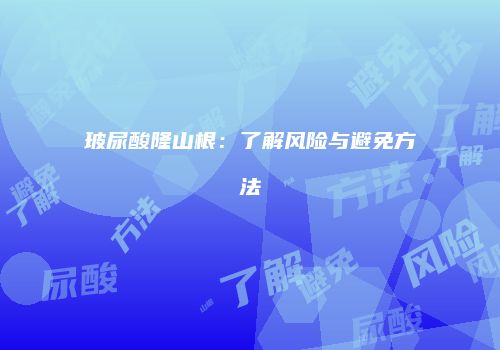 玻尿酸隆山根：了解风险与避免方法