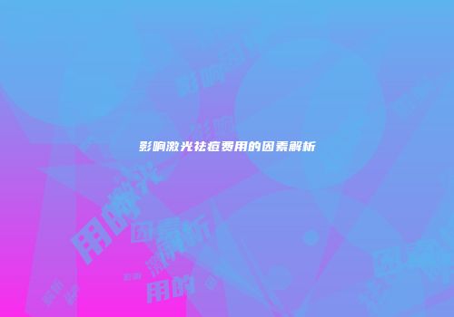 影响激光祛痘费用的因素解析