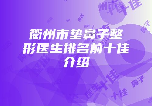 衢州市垫鼻子整形医生排名前十佳介绍