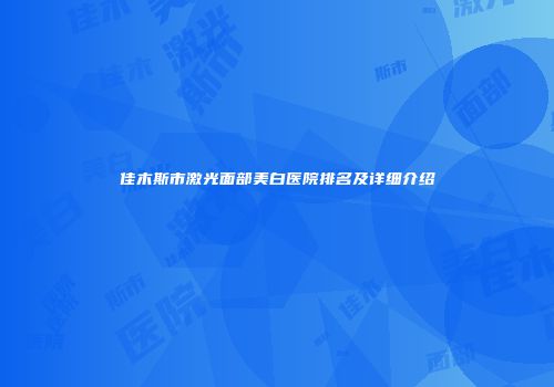佳木斯市激光面部美白医院排名及详细介绍