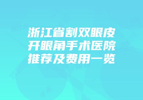 浙江省割双眼皮开眼角手术医院推荐及费用一览