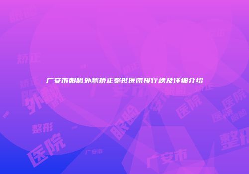 广安市眼睑外翻矫正整形医院排行榜及详细介绍