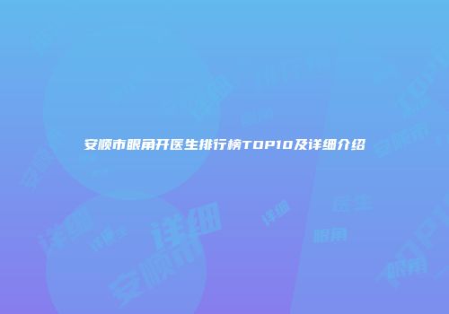安顺市眼角开医生排行榜TOP10及详细介绍