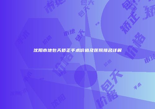 沈阳市地包天矫正手术价格及医院排名详解
