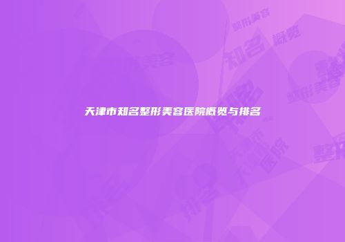 天津市知名整形美容医院概览与排名
