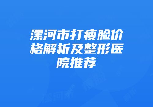 漯河市打瘦脸价格解析及整形医院推荐
