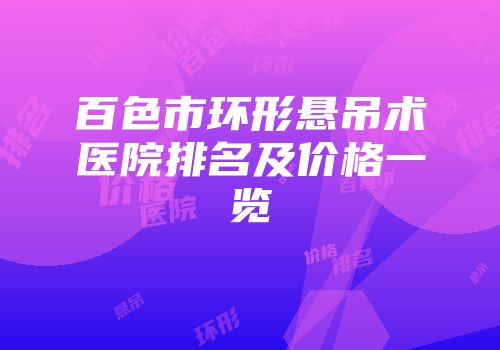 百色市环形悬吊术医院排名及价格一览
