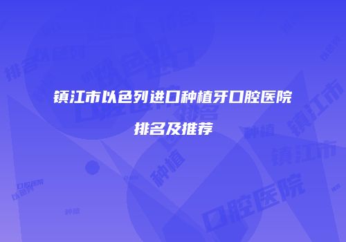 镇江市以色列进口种植牙口腔医院排名及推荐