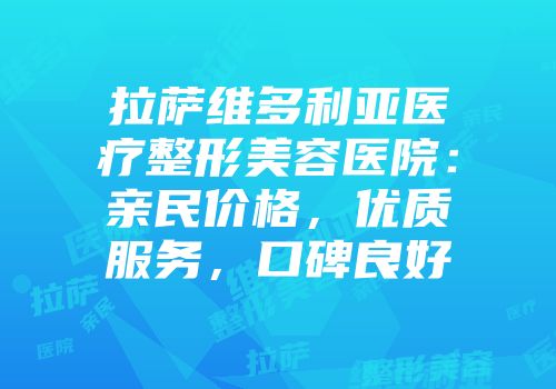 拉萨维多利亚医疗整形美容医院：亲民价格，优质服务，口碑良好