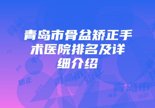 青岛市骨盆矫正手术医院排名及详细介绍