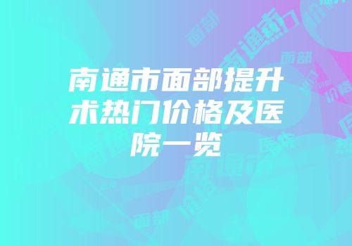 南通市面部提升术热门价格及医院一览