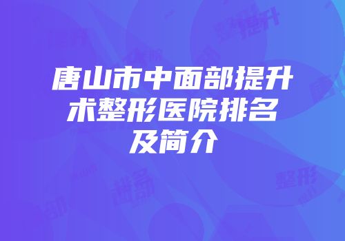 唐山市中面部提升术整形医院排名及简介