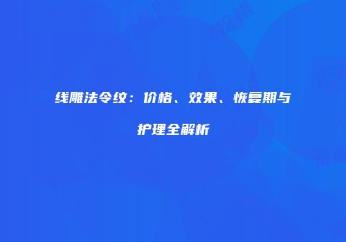 线雕法令纹：价格、效果、恢复期与护理全解析