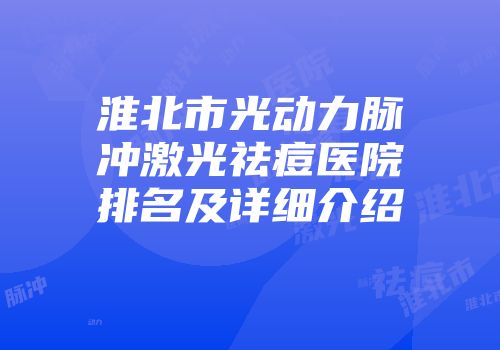 淮北市光动力脉冲激光祛痘医院排名及详细介绍