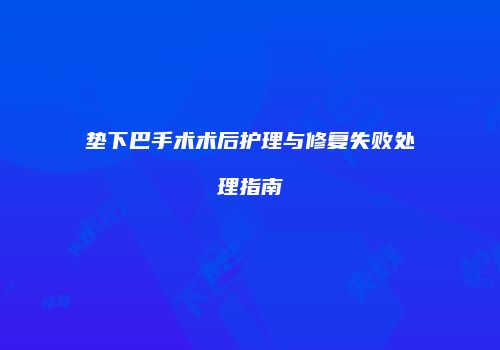 垫下巴手术术后护理与修复失败处理指南