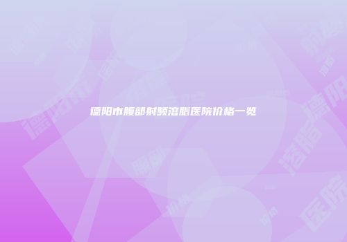 德阳市腹部射频溶脂医院价格一览