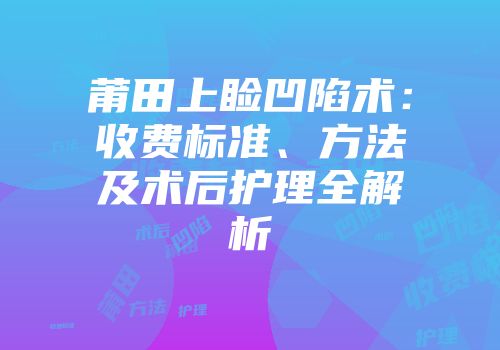 莆田上睑凹陷术：收费标准、方法及术后护理全解析