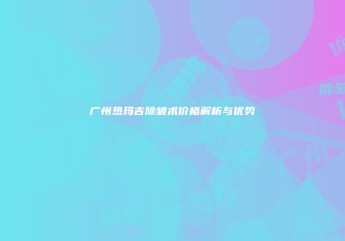 广州热玛吉除皱术价格解析与优势