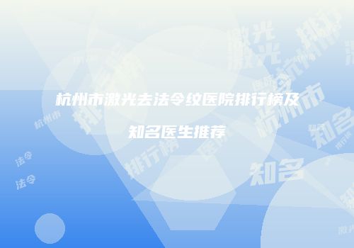 杭州市激光去法令纹医院排行榜及知名医生推荐