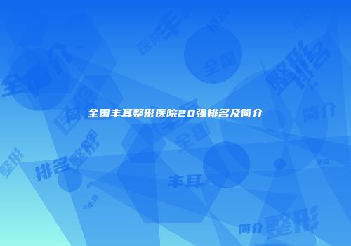 全国丰耳整形医院20强排名及简介